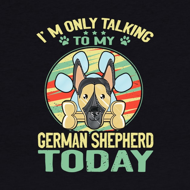 I'm Only Talking To My German Shepherd Today by Ravens